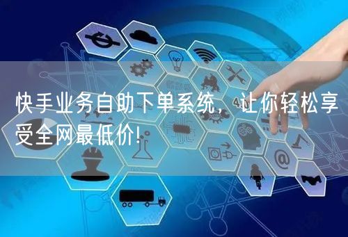 快手业务自助下单系统，让你轻松享受全网最低价!