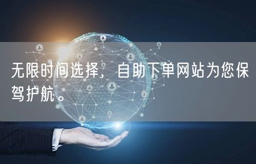 无限时间选择，自助下单网站为您保驾护航。