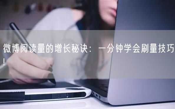 微博阅读量的增长秘诀：一分钟学会刷量技巧!