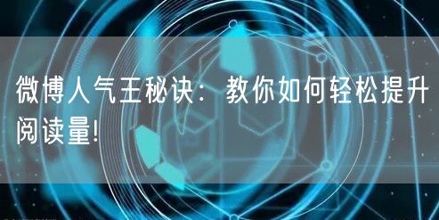 微博人气王秘诀：教你如何轻松提升阅读量!