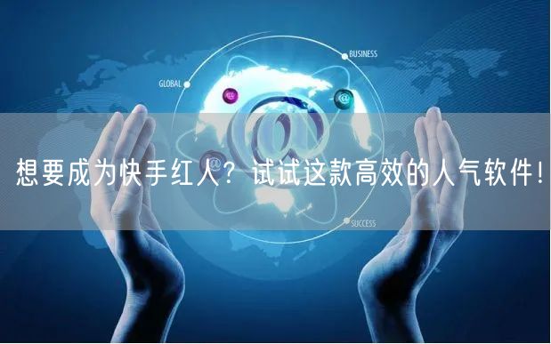 想要成为快手红人？试试这款高效的人气软件！