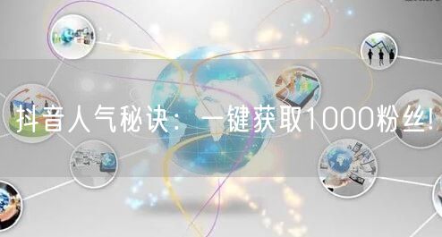 抖音人气秘诀：一键获取1000粉丝!