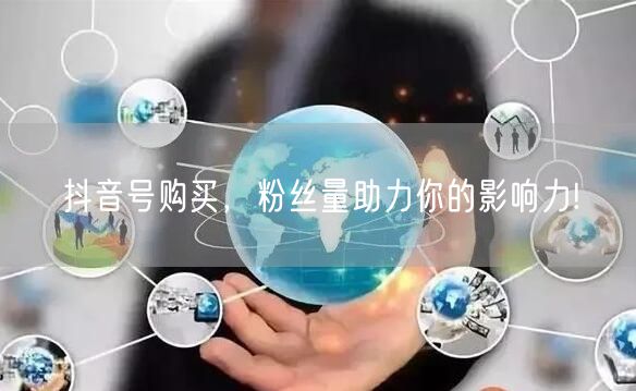 抖音号购买，粉丝量助力你的影响力!