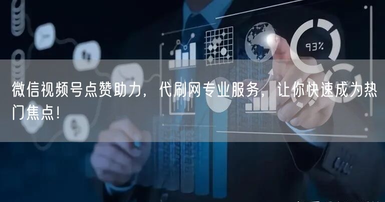 微信视频号点赞助力，代刷网专业服务，让你快速成为热门焦点！
