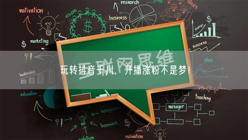 玩转抖音千川，开播涨粉不是梦！