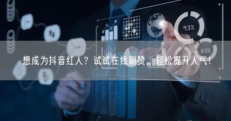 想成为抖音红人？试试在线刷赞，轻松提升人气！