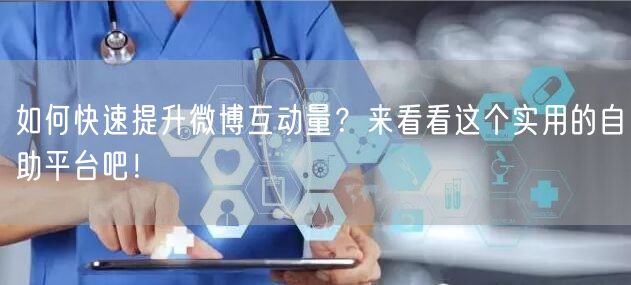 如何快速提升微博互动量？来看看这个实用的自助平台吧！