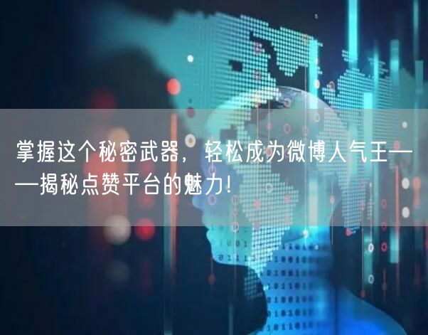 掌握这个秘密武器，轻松成为微博人气王——揭秘点赞平台的魅力！