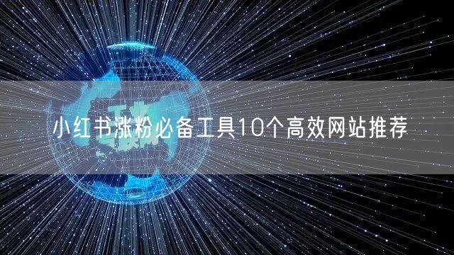 小红书涨粉必备工具10个高效网站推荐
