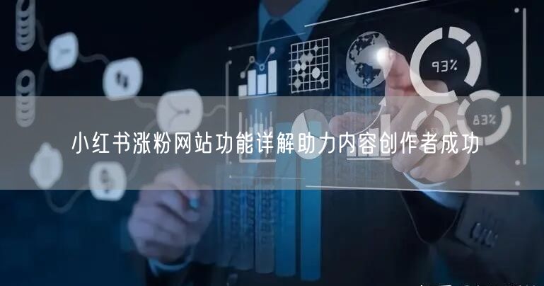 小红书涨粉网站功能详解助力内容创作者成功