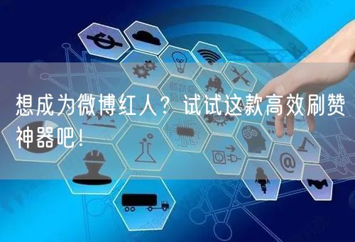 想成为微博红人？试试这款高效刷赞神器吧！