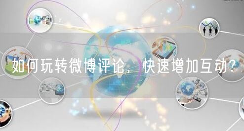 如何玩转微博评论，快速增加互动？