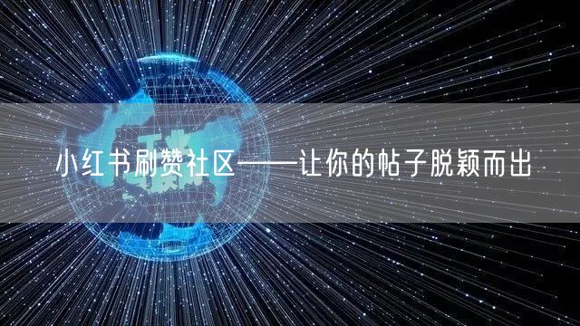 小红书刷赞社区——让你的帖子脱颖而出