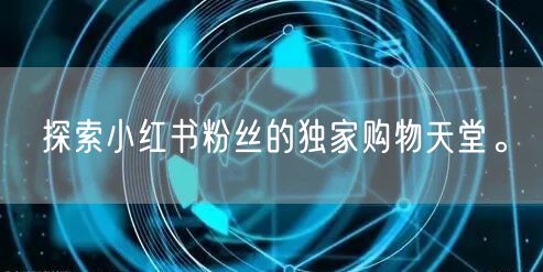 探索小红书粉丝的独家购物天堂。