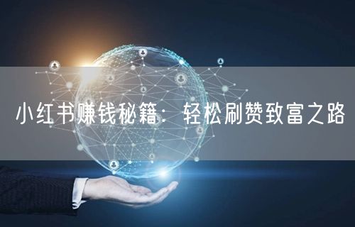 小红书赚钱秘籍：轻松刷赞致富之路