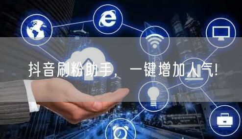 抖音刷粉助手，一键增加人气!