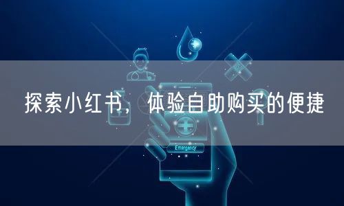 探索小红书，体验自助购买的便捷