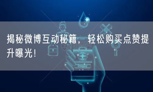 揭秘微博互动秘籍，轻松购买点赞提升曝光！