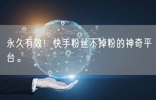 永久有效！快手粉丝不掉粉的神奇平台。