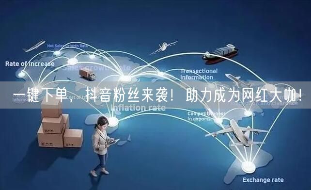 一键下单，抖音粉丝来袭！助力成为网红大咖！