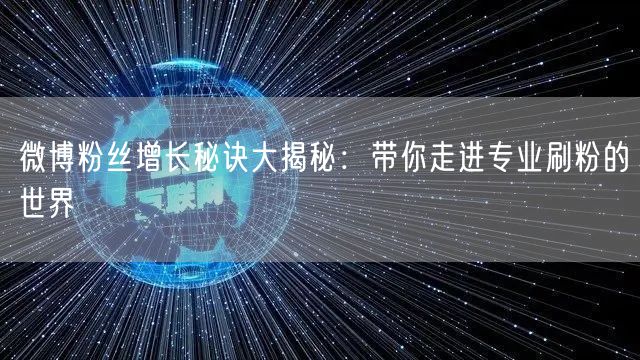 微博粉丝增长秘诀大揭秘：带你走进专业刷粉的世界