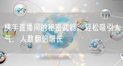 快手直播间的秘密武器：轻松吸引人气，人数翻倍增长