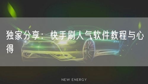 独家分享：快手刷人气软件教程与心得
