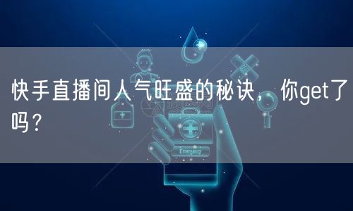 快手直播间人气旺盛的秘诀，你get了吗？