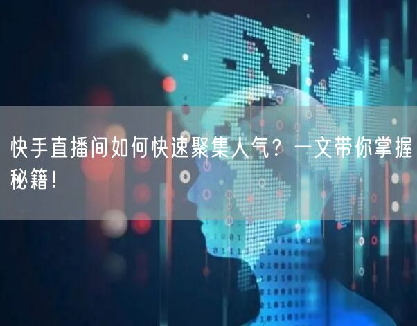 快手直播间如何快速聚集人气？一文带你掌握秘籍！