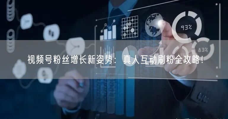 视频号粉丝增长新姿势：真人互动刷粉全攻略！