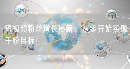 短视频粉丝增长秘籍：从零开始实现千粉目标！