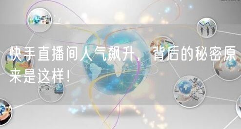 快手直播间人气飙升，背后的秘密原来是这样！