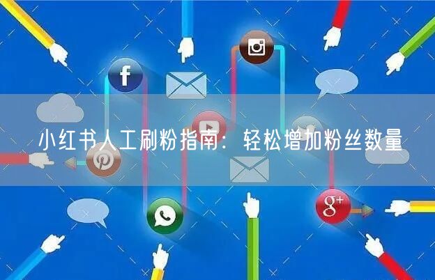 小红书人工刷粉指南：轻松增加粉丝数量