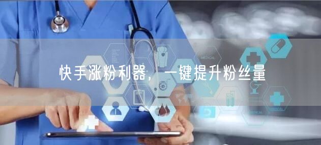 快手涨粉利器，一键提升粉丝量