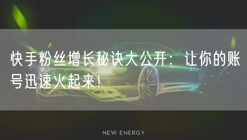 快手粉丝增长秘诀大公开：让你的账号迅速火起来！