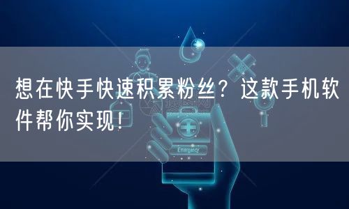 想在快手快速积累粉丝？这款手机软件帮你实现！