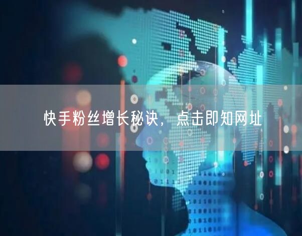 快手粉丝增长秘诀，点击即知网址