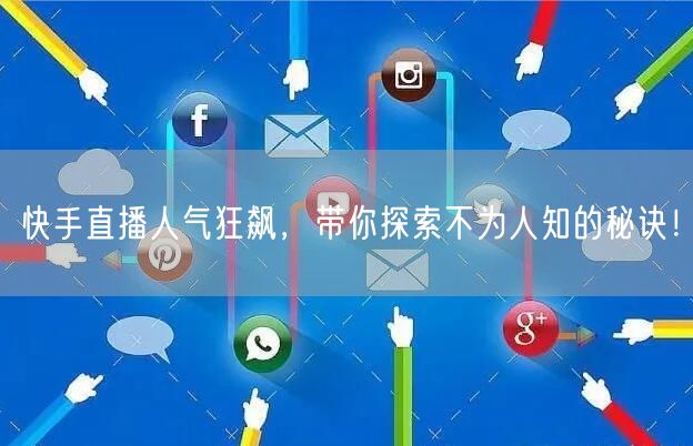 快手直播人气狂飙，带你探索不为人知的秘诀！