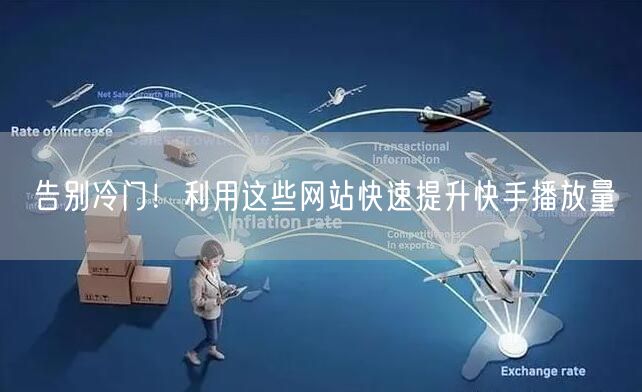 告别冷门！利用这些网站快速提升快手播放量