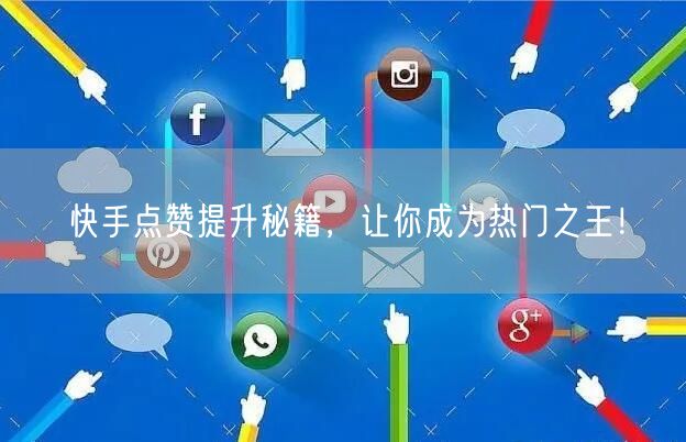 快手点赞提升秘籍,让你成为热门之王!