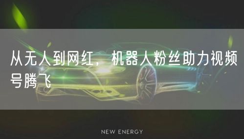 从无人到网红,机器人粉丝助力视频号腾飞